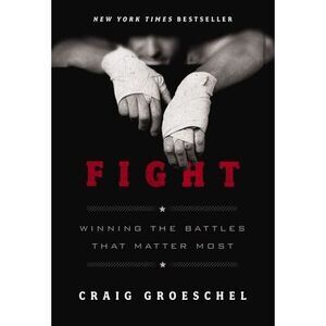 Fight: Winning the Battles That Matter Most -- Craig Groeschel